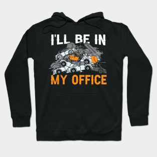 Scrapyard Ill Be In My Office Funny Junkyard Worker Hoodie